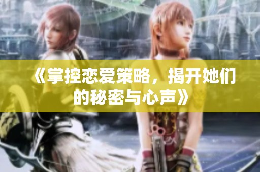 《掌控恋爱策略，揭开她们的秘密与心声》