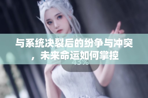 与系统决裂后的纷争与冲突，未来命运如何掌控