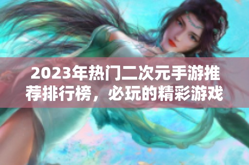 2023年热门二次元手游推荐排行榜，必玩的精彩游戏一览