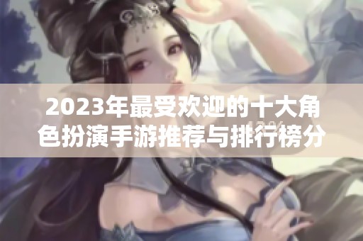 2023年最受欢迎的十大角色扮演手游推荐与排行榜分析