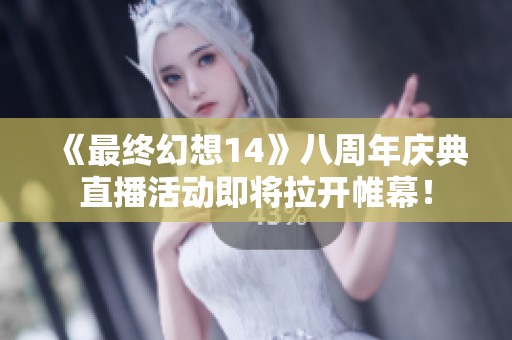 《最终幻想14》八周年庆典直播活动即将拉开帷幕！