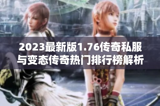 2023最新版1.76传奇私服与变态传奇热门排行榜解析