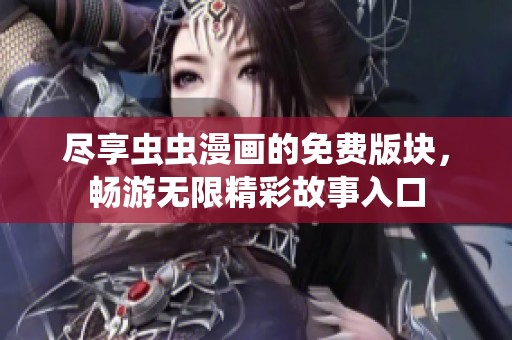 尽享虫虫漫画的免费版块，畅游无限精彩故事入口