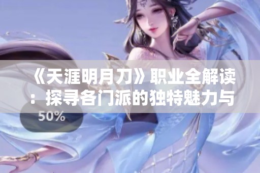 《天涯明月刀》职业全解读：探寻各门派的独特魅力与修炼之路