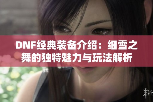 DNF经典装备介绍：细雪之舞的独特魅力与玩法解析
