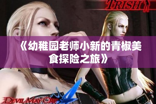 《幼稚园老师小新的青椒美食探险之旅》