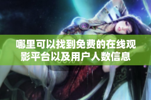 哪里可以找到免费的在线观影平台以及用户人数信息