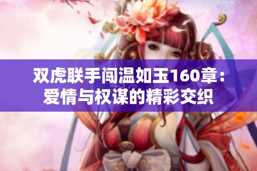 双虎联手闯温如玉160章：爱情与权谋的精彩交织
