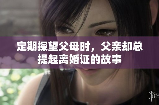 定期探望父母时，父亲却总提起离婚证的故事