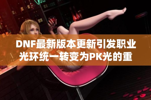 DNF最新版本更新引发职业光环统一转变为PK光的重大BUG