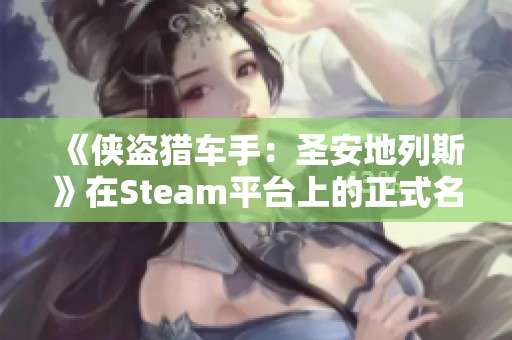 《侠盗猎车手:圣安地列斯》在Steam平台上的正式名称是什么? 《侠盗猎车手:圣安地列斯》在Steam平台上的正式名称是什么?