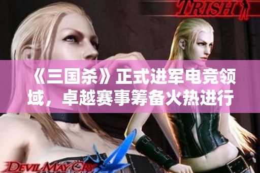 《三国杀》正式进军电竞领域，卓越赛事筹备火热进行中