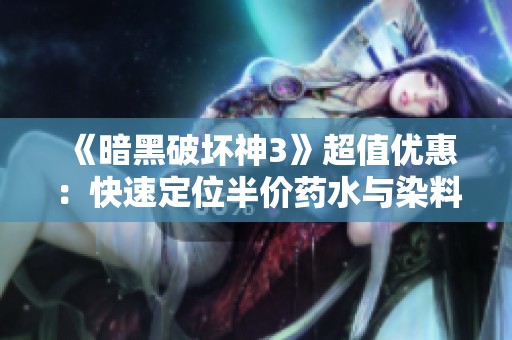 《暗黑破坏神3》超值优惠：快速定位半价药水与染料商人攻略