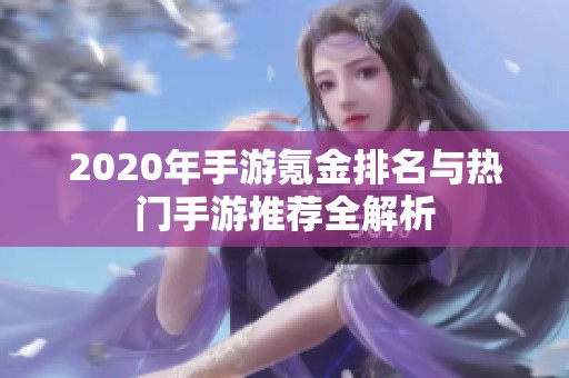 2020年手游氪金排名与热门手游推荐全解析 2020年手游氪金排名与热门手游推荐全解析