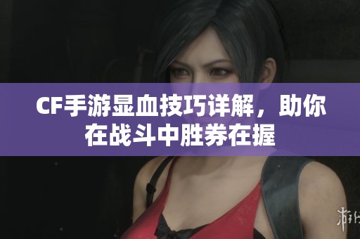 CF手游显血技巧详解，助你在战斗中胜券在握