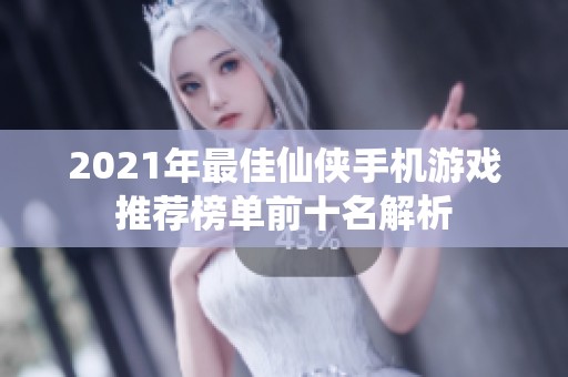 2021年最佳仙侠手机游戏推荐榜单前十名解析