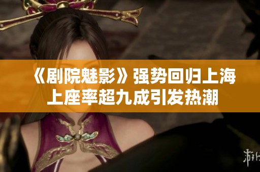 《剧院魅影》强势回归上海 上座率超九成引发热潮