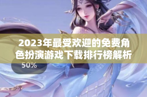 2023年最受欢迎的免费角色扮演游戏下载排行榜解析
