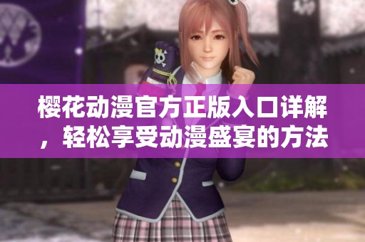 樱花动漫官方正版入口详解，轻松享受动漫盛宴的方法揭秘