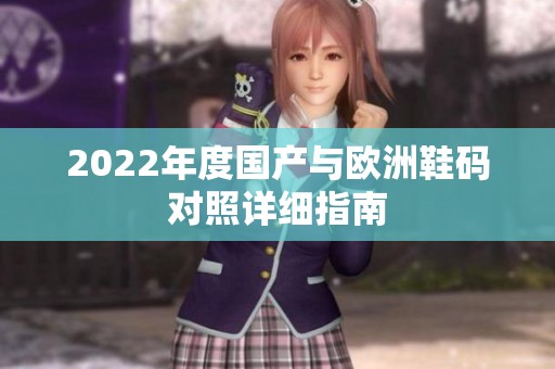 2022年度国产与欧洲鞋码对照详细指南