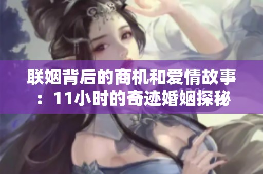 联姻背后的商机和爱情故事：11小时的奇迹婚姻探秘