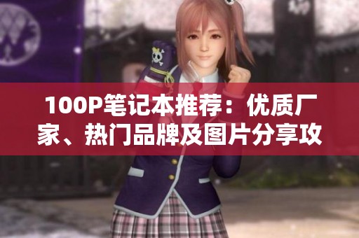 100P笔记本推荐：优质厂家、热门品牌及图片分享攻略