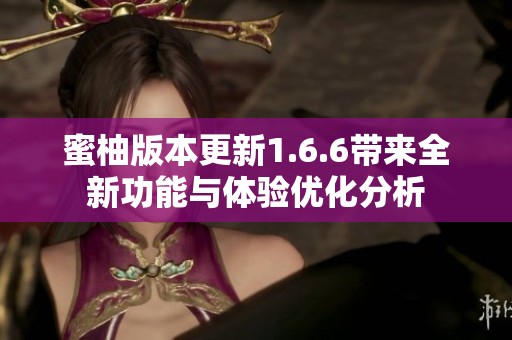 蜜柚版本更新1.6.6带来全新功能与体验优化分析