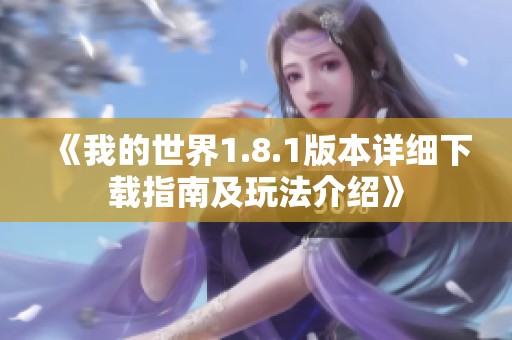 《我的世界1.8.1版本详细下载指南及玩法介绍》