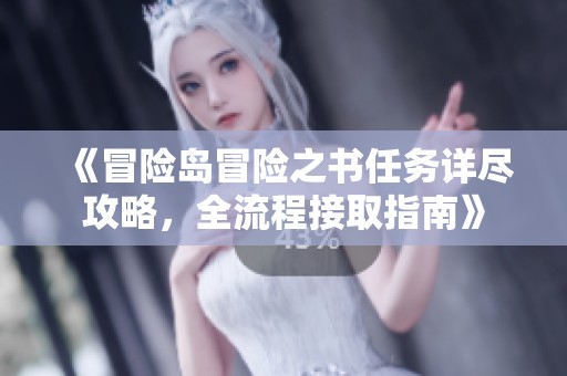 《冒险岛冒险之书任务详尽攻略，全流程接取指南》