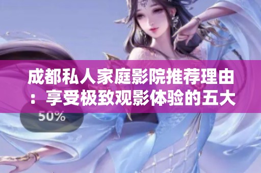 成都私人家庭影院推荐理由：享受极致观影体验的五大理由