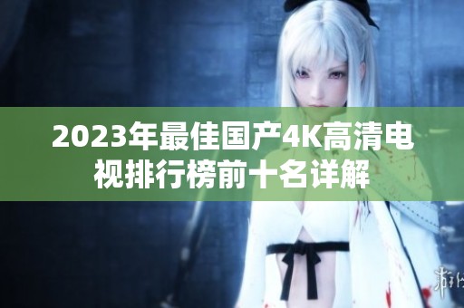 2023年最佳国产4K高清电视排行榜前十名详解