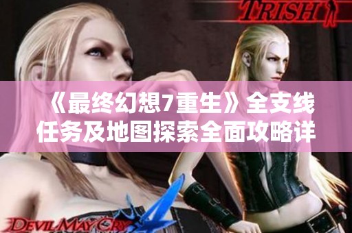 《最终幻想7重生》全支线任务及地图探索全面攻略详解