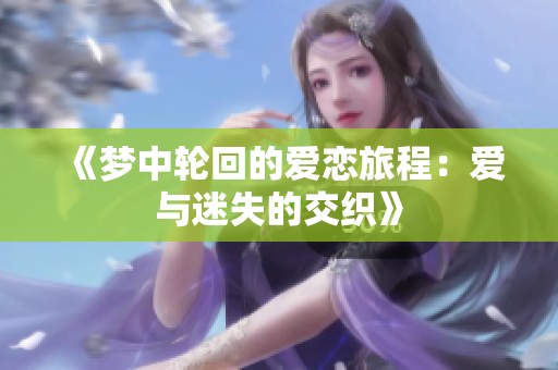 《梦中轮回的爱恋旅程：爱与迷失的交织》