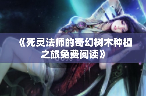《死灵法师的奇幻树木种植之旅免费阅读》