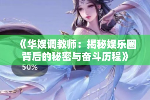 《华娱调教师：揭秘娱乐圈背后的秘密与奋斗历程》