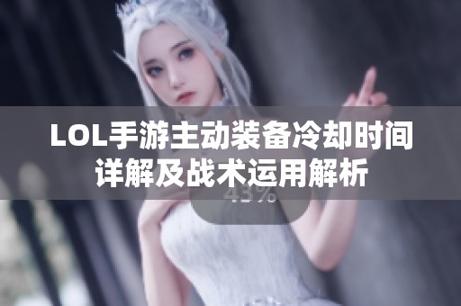 LOL手游主动装备冷却时间详解及战术运用解析