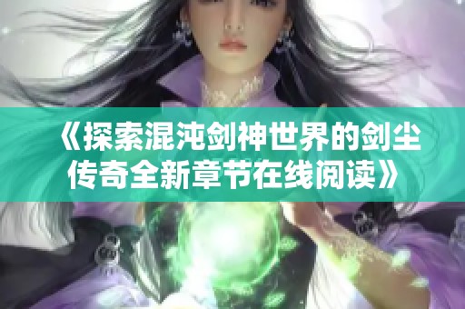 《探索混沌剑神世界的剑尘传奇全新章节在线阅读》