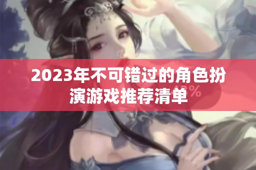 2023年不可错过的角色扮演游戏推荐清单