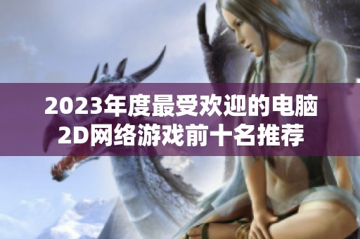 2023年度最受欢迎的电脑2D网络游戏前十名推荐