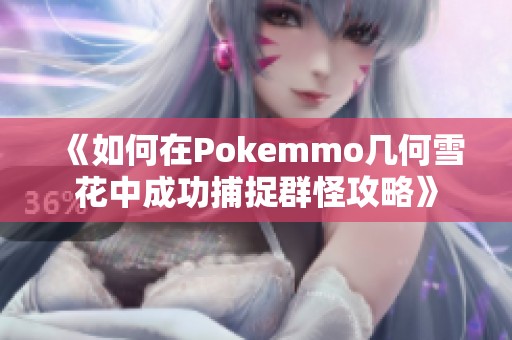 《如何在Pokemmo几何雪花中成功捕捉群怪攻略》