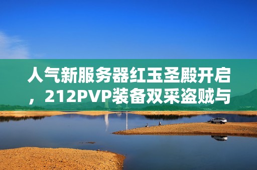 人气新服务器红玉圣殿开启，212PVP装备双采盗贼与双采暗牧齐亮相