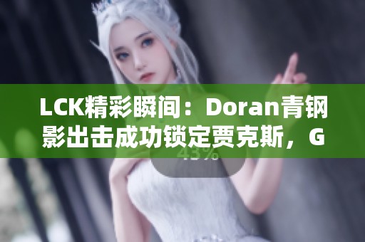 LCK精彩瞬间：Doran青钢影出击成功锁定贾克斯，GEN团队迅速围攻将其击杀