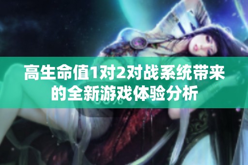 高生命值1对2对战系统带来的全新游戏体验分析