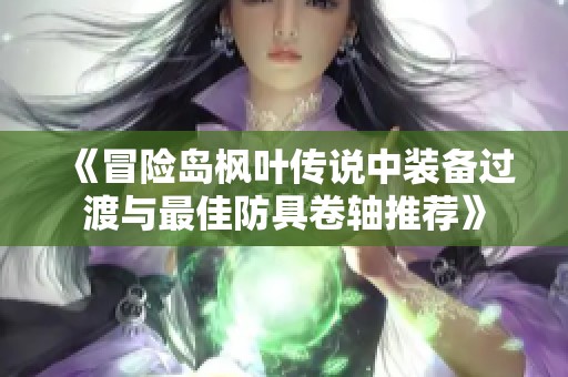 《冒险岛枫叶传说中装备过渡与最佳防具卷轴推荐》