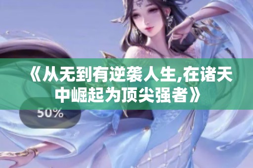 《从无到有逆袭人生,在诸天中崛起为顶尖强者》