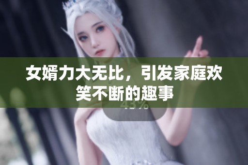 女婿力大无比，引发家庭欢笑不断的趣事