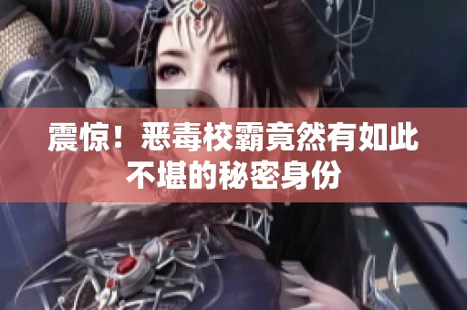震惊！恶毒校霸竟然有如此不堪的秘密身份