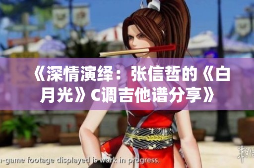 《深情演绎：张信哲的《白月光》C调吉他谱分享》
