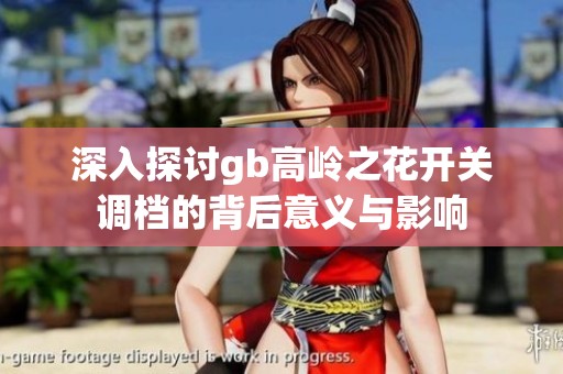 深入探讨gb高岭之花开关调档的背后意义与影响
