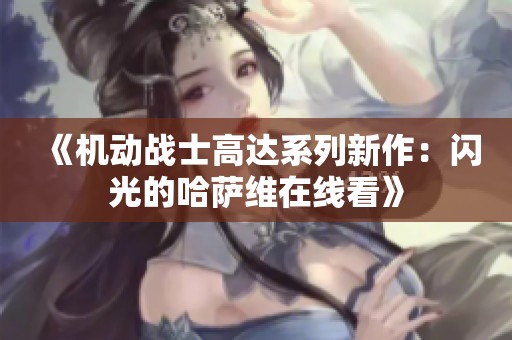《机动战士高达系列新作：闪光的哈萨维在线看》